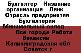 Бухгалтер › Название организации ­ Линк-1 › Отрасль предприятия ­ Бухгалтерия › Минимальный оклад ­ 40 000 - Все города Работа » Вакансии   . Калининградская обл.,Советск г.